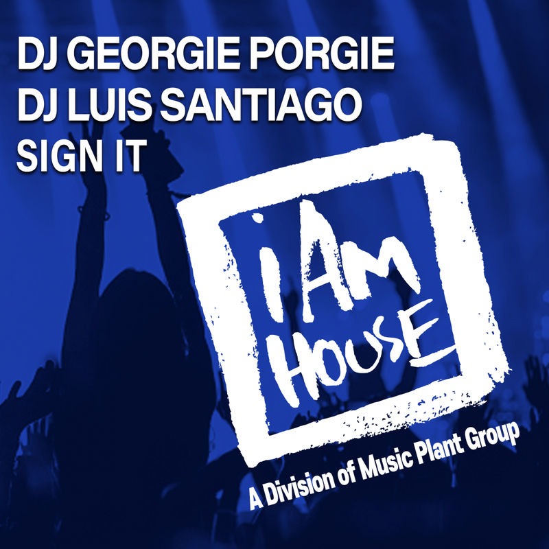 Dj Georgie Porgie & DJ Luis Santiago - Sign It / I Am House (Music Plant Group)