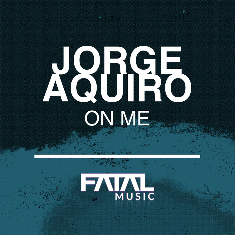 Jorge Aquiro - On Me / Fatal Music