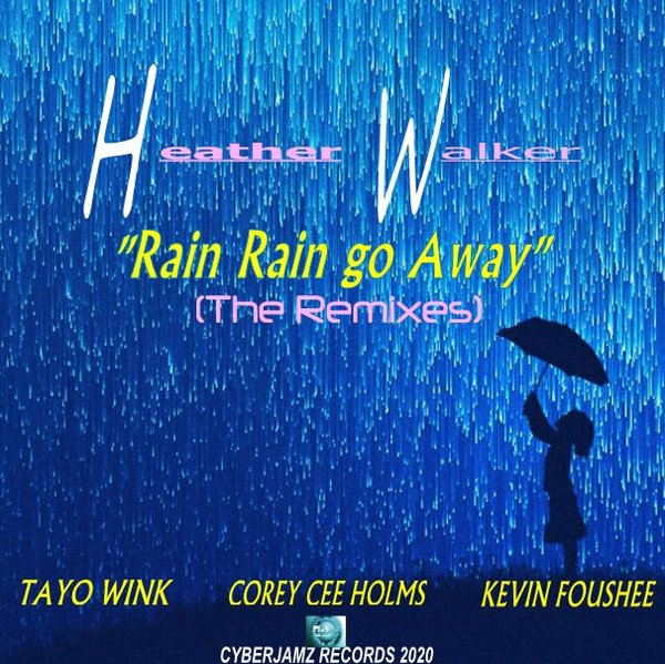Heather Walker - Rain Rain Go Away (Tayo WInk,Kevin Foushee & Cory Cee Holms Remix Mixes) / Cyberjamz