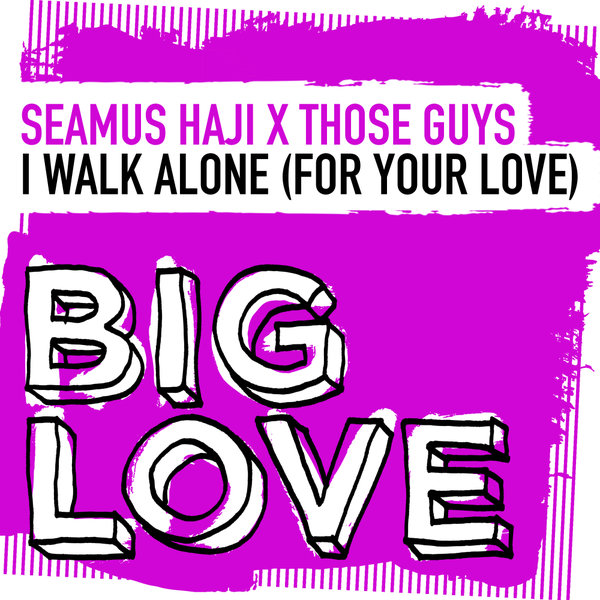 Seamus Haji x Those Guys - I Walk Alone (For Your Love) / Big Love