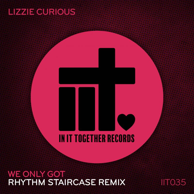 Lizzie Curious - We Only Got (Rhythm Staircase Remix) / In It Together Records