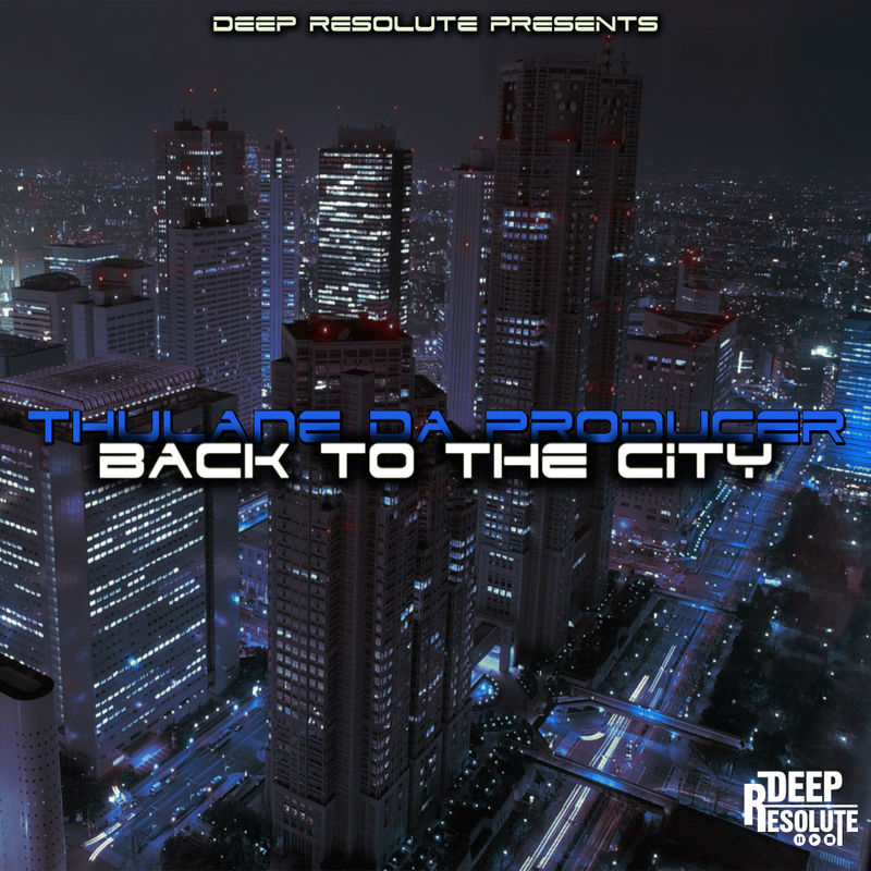 Thulane Da Producer - Back To The City / Deep Resolute (PTY) LTD
