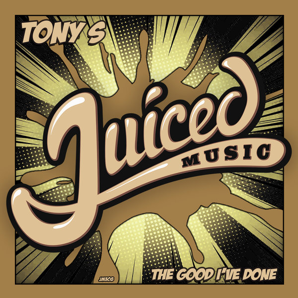 Tony S - The Good I've Done / Juiced Music