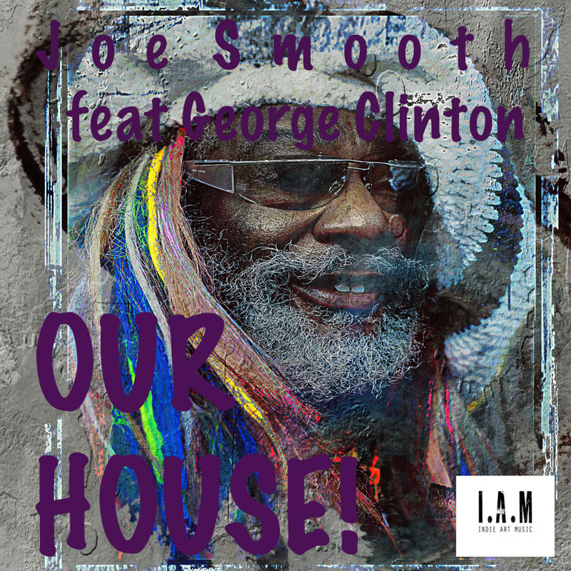 Joe Smooth ft George Clinton - Our House! / Indie Art Music
