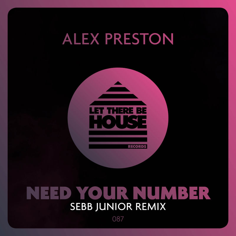 Alex Preston - Need Your Number (Sebb Junior Remix) / Let There Be House Records