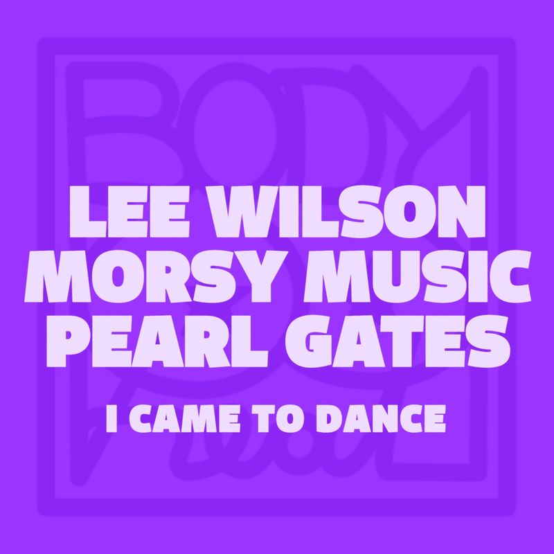 Lee Wilson, Morsy, Pearl Gates - I Came to Dance / Body Heat