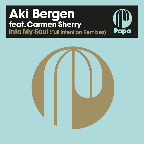 Aki Bergen feat. Carmen Sherry - Into My Soul (Full Intention Remixes) / Papa Records