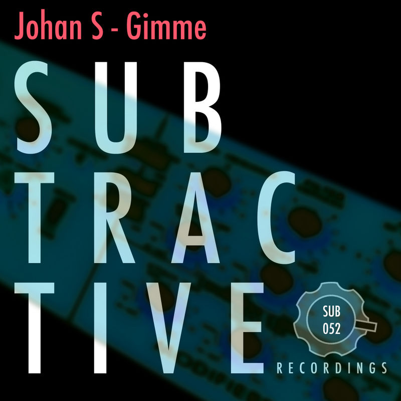 Johan S - Gimme / Subtractive Recordings