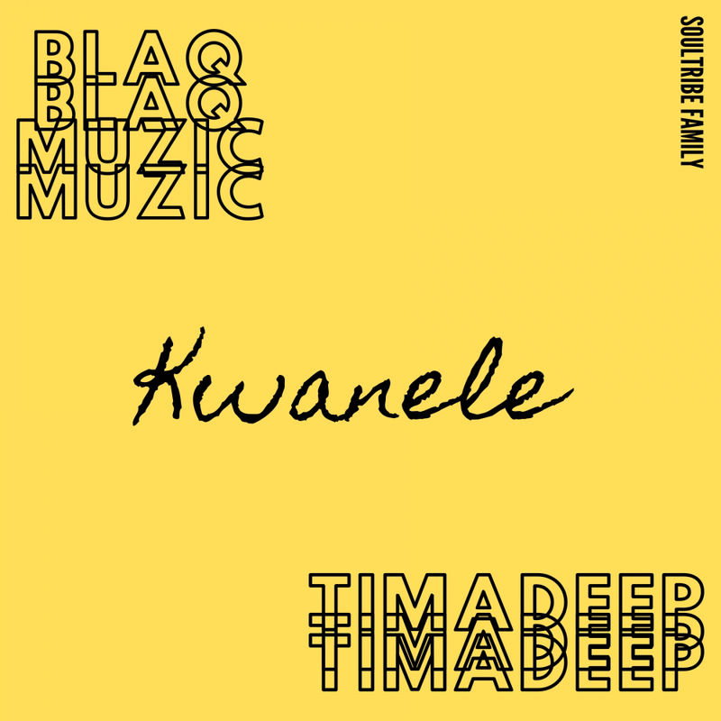 BlaQ Muzic & TimAdeep - Kwanele / Soul Tribe Family