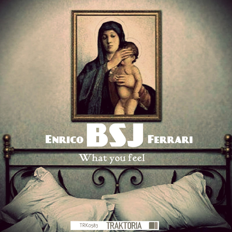 Enrico BSJ Ferrari - What You Feel / Traktoria
