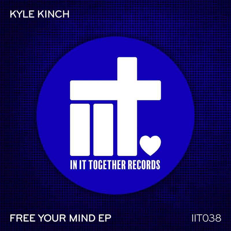 Kyle Kinch - Free Your Mind EP / In It Together Records