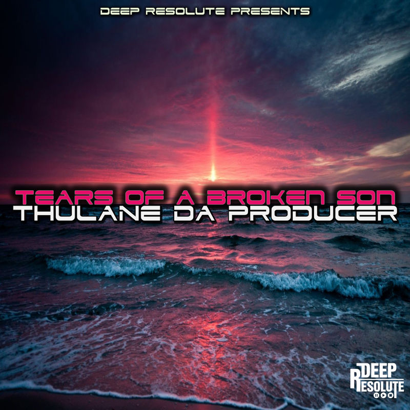 Thulane Da Producer - Tears Of A Broken Son / Deep Resolute (PTY) LTD