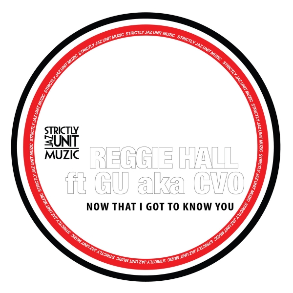 Reggie Hall Feat. GU aka CVO - Now That I Got To Know You / Strictly Jaz Unit Muzic