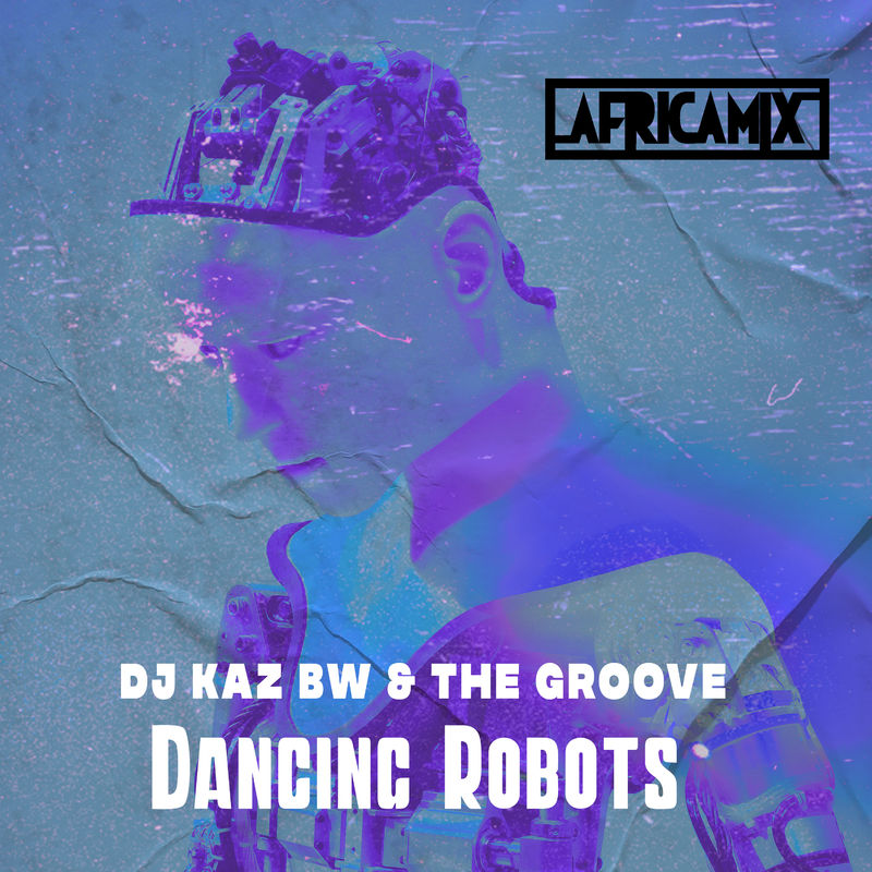 DJ Kaz Bw & The Groove - Dancing Robots / Africa Mix