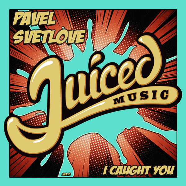 Pavel Svetlove - I Caught You / Juiced Music