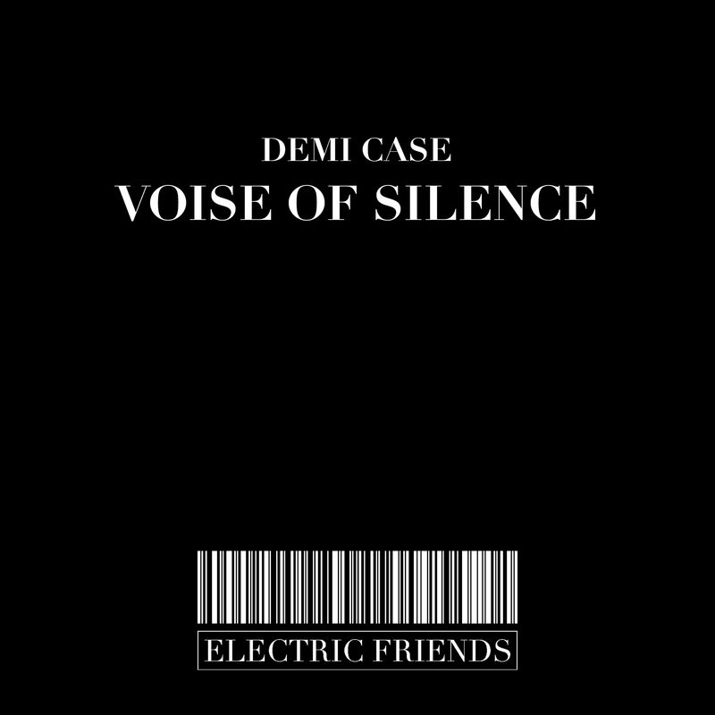 Demi Case - Voise Of Silence / ELECTRIC FRIENDS MUSIC