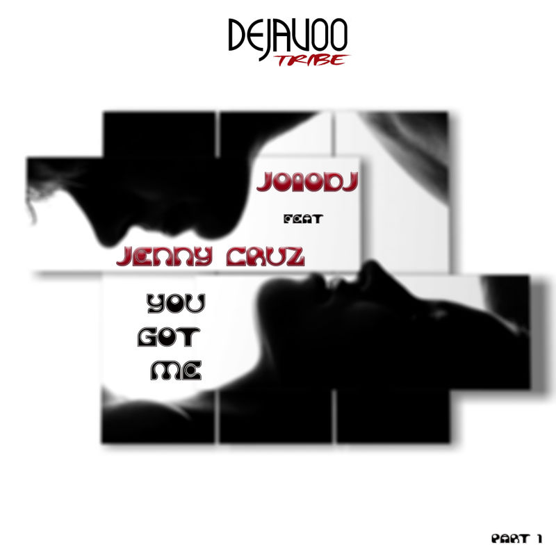 JoioDJ ft Jenny Cruz - You Got Me, Pt. 1 / Dejavoo Tribe Records