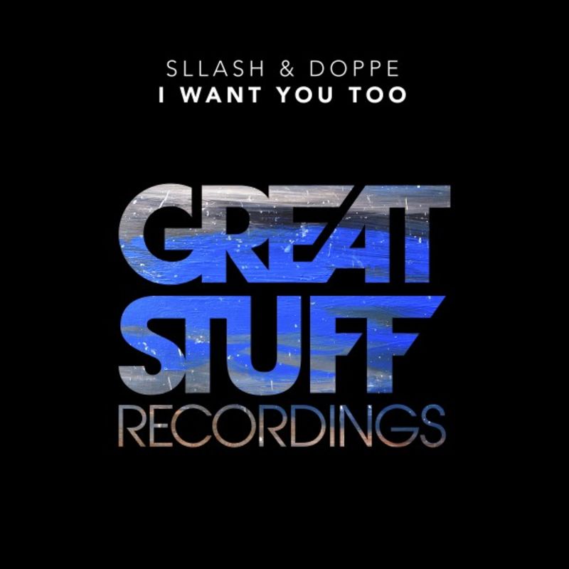 Sllash & Doppe - I Want You Too / Great Stuff Recordings