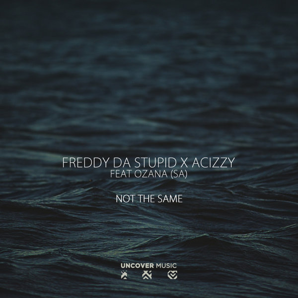 Freddy Da Stupid X Acizzy ft Ozana (SA) - Not The Same / Uncover Music