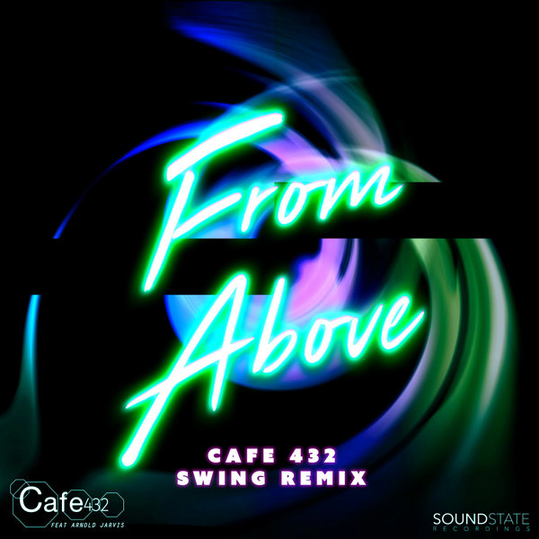 Cafe 432 ft Arnold Jarvis - From Above (Cafe 432 Swing Remix) / Soundstate Records