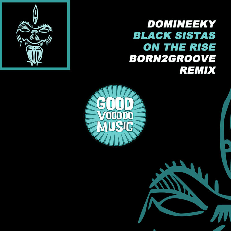 Domineeky - Black Sistas On the Rise Born2Groove Remix / Good Voodoo Music
