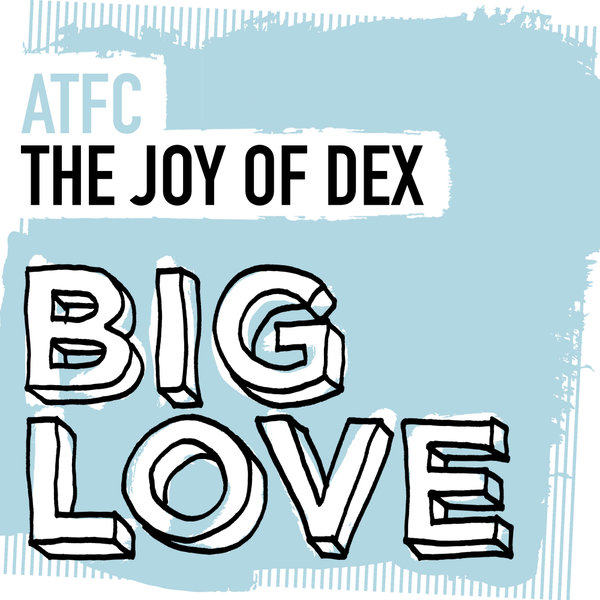 ATFC - The Joy Of Dex / Big Love