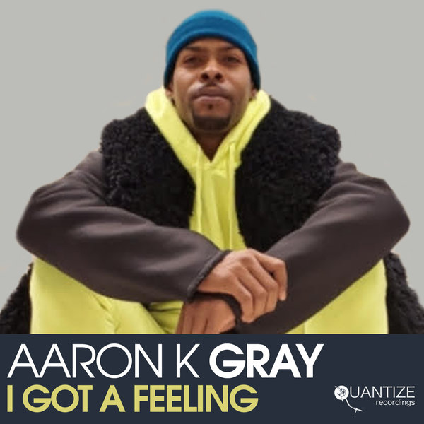 Aaron K Gray - I Got a Feeling / Quantize Recordings