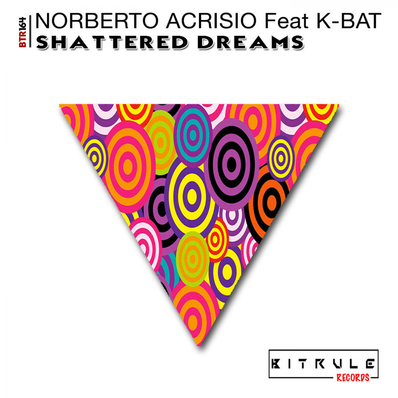 Norberto Acrisio feat K-Bat - Shattered Dreams / Bit Rule Records
