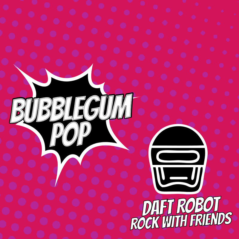 Daft Robot - Rock With Friends / Bubblegum Pop