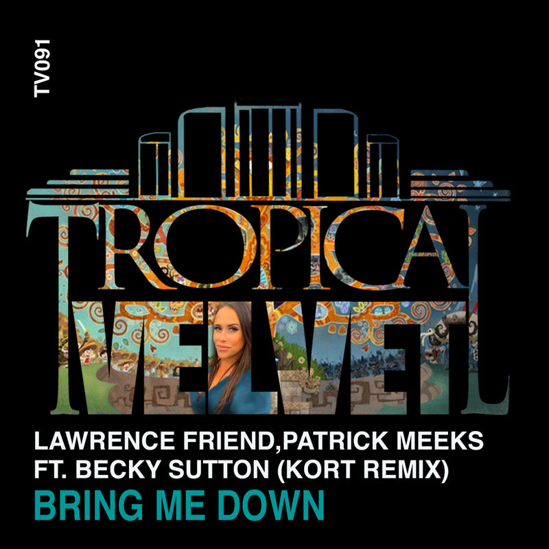 Lawrence Friend & Patrick Meeks ft Becky Sutton - Bring Me Down (KORT Remix) / Tropical Velvet