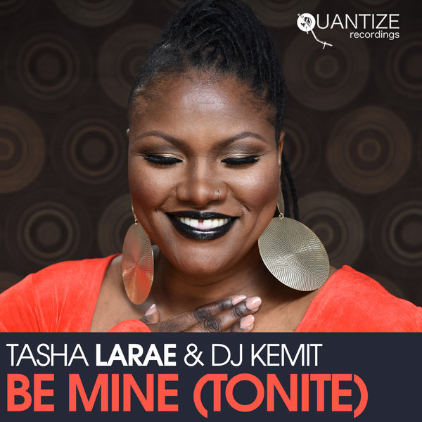 Tasha LaRae & DJ Kemit - Be Mine (Tonight) / Quantize Recordings