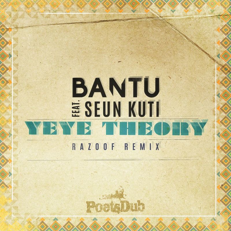 Bantu ft Seun Kuti - Yeye Theory (Razoof Remix) / Poets Dub