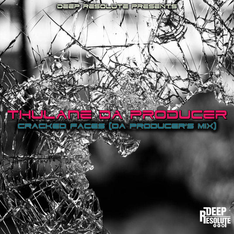 Thulane Da Producer - Cracked Faces (Da Producer's Mix) / Deep Resolute (PTY) LTD