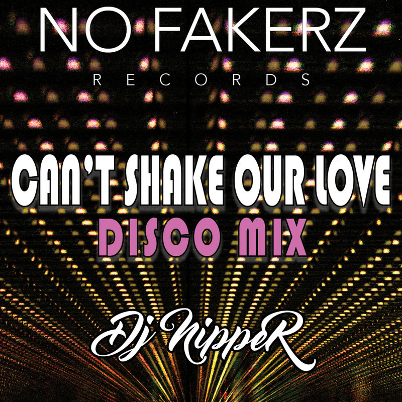 DJ Nipper - Can't Shake Our Love (Disco Mix) / No Fakerz Records