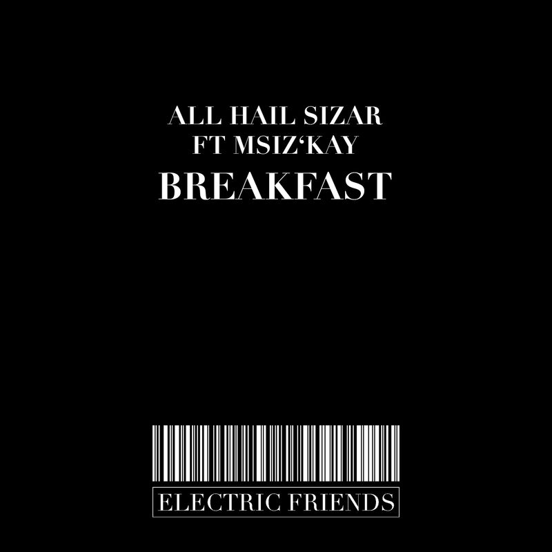 All Hail Sizar ft Msiz'kay - Breakfast / ELECTRIC FRIENDS MUSIC