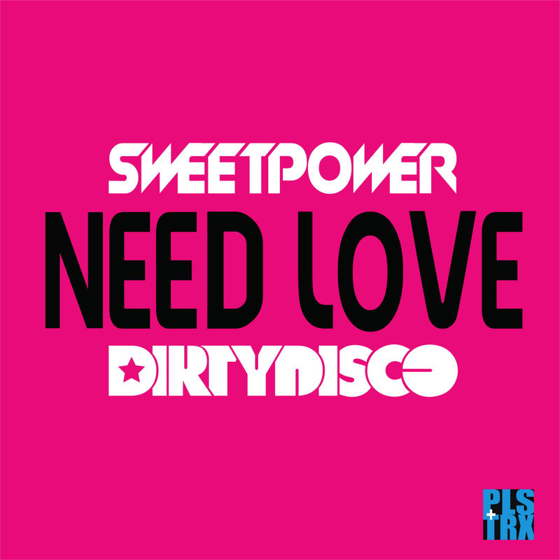 Sweetpower & DirtyDisco - Need Love / PLS+TRX