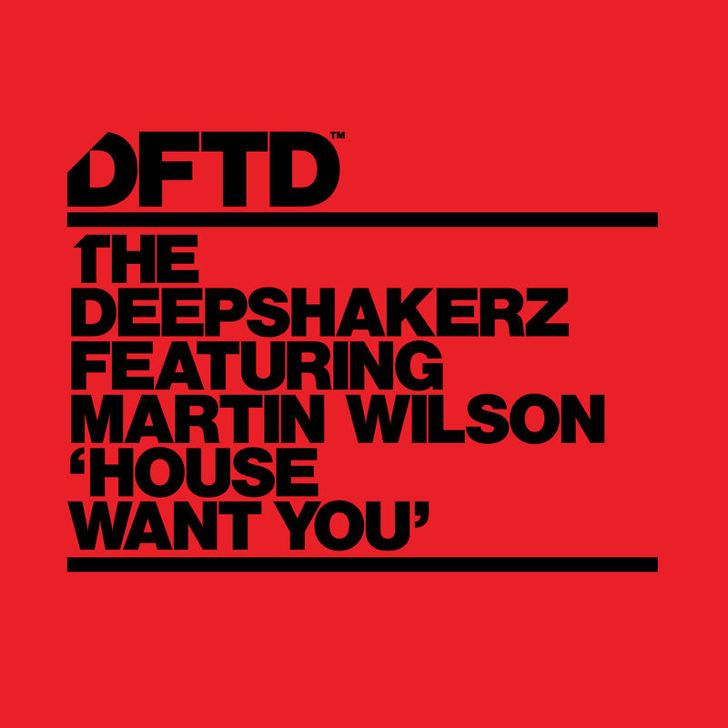 The Deepshakerz - House Want You (feat. Martin Wilson) / DFTD