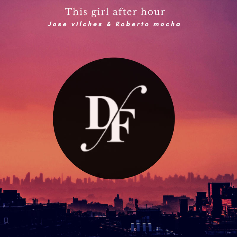 Jose Vilches & Roberto Mocha - This Girl After Hour / Dream Factory Music