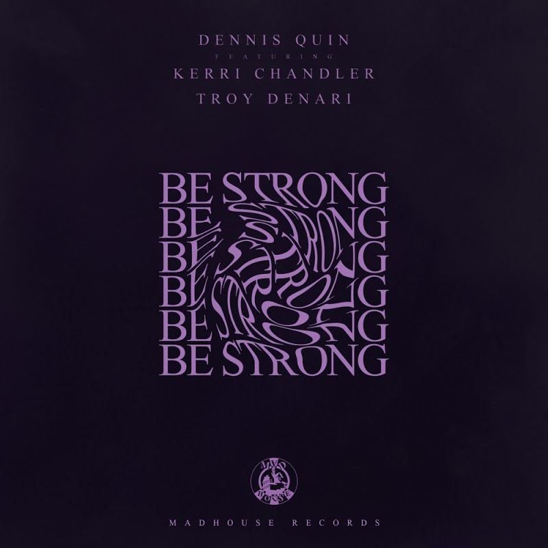 Dennis Quin feat. Kerri Chandler & Troy Denari - Be Strong (Club Mix) / Madhouse Records