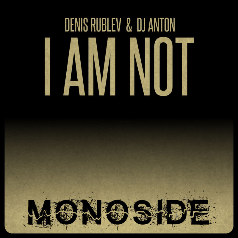 Denis Rublev & Dj Anton - I Am Not / MONOSIDE