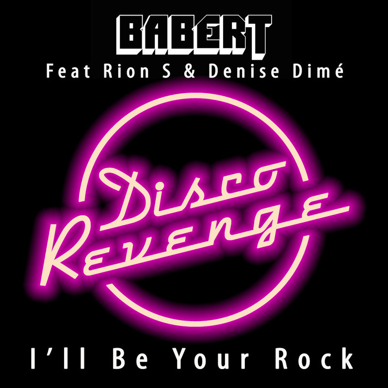 Babert ft Denise Dimé & Rion S - I'll Be Your Rock / Disco Revenge