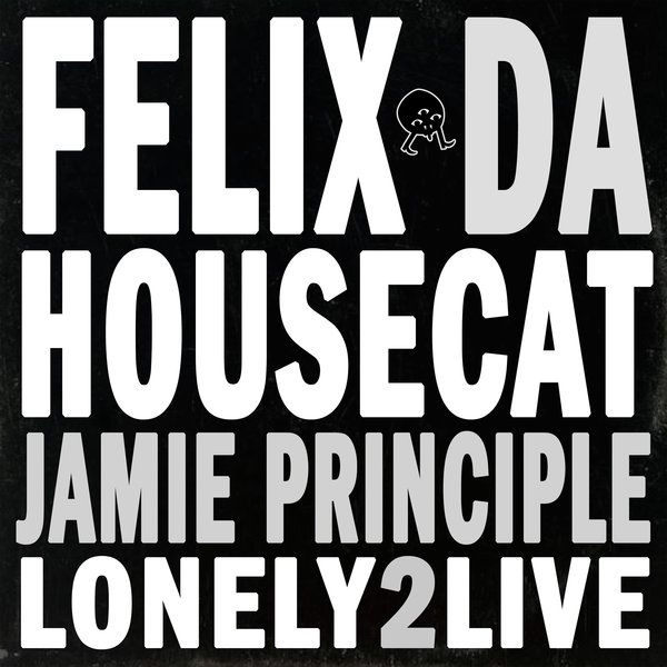 Felix da Housecat & Jamie Principle - Lonely2Live / Founders of Filth