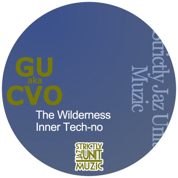 GU aka CVO - The Wilderness & Inner Tech​-​No / Strictly Jaz Unit Muzic