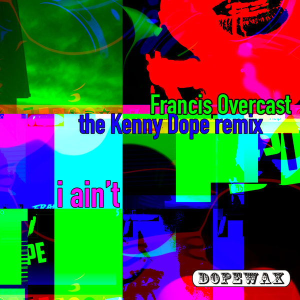 Francis Overcast, Kenny Dope - I Ain't (The Kenny Dope Remix) / Dopewax