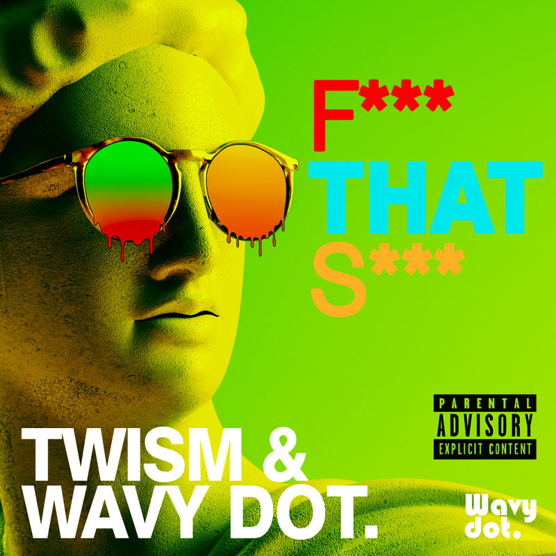 Twism & Wavy dot. - F*** That S*** / Wavy dot.