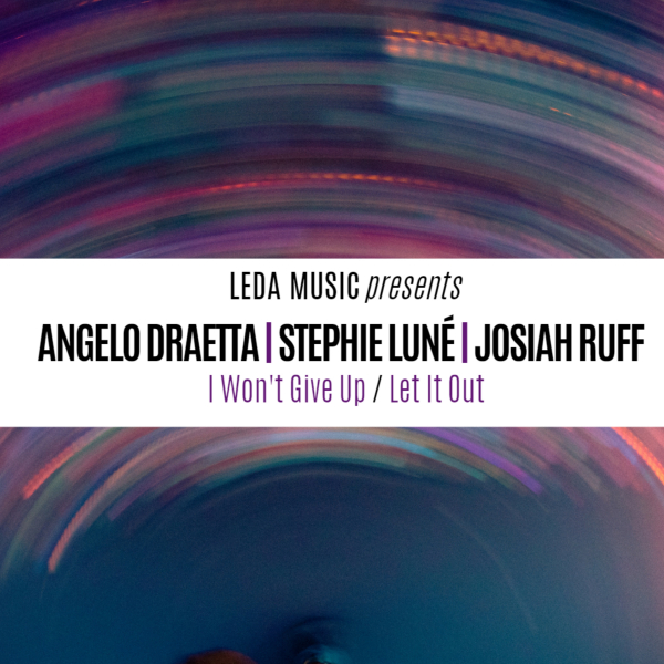 Angelo Draetta & Stephie Luné & Josiah Ruff - I Won't Give Up / Let It Out / Leda Music