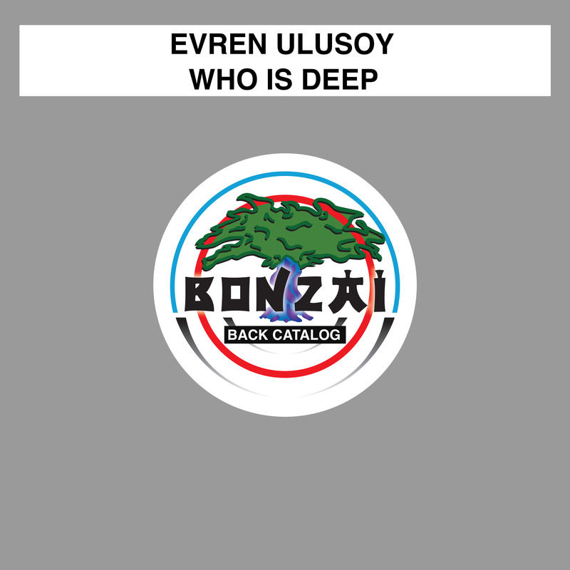 Evren Ulusoy - Who Is Deep / Bonzai Back Catalogue