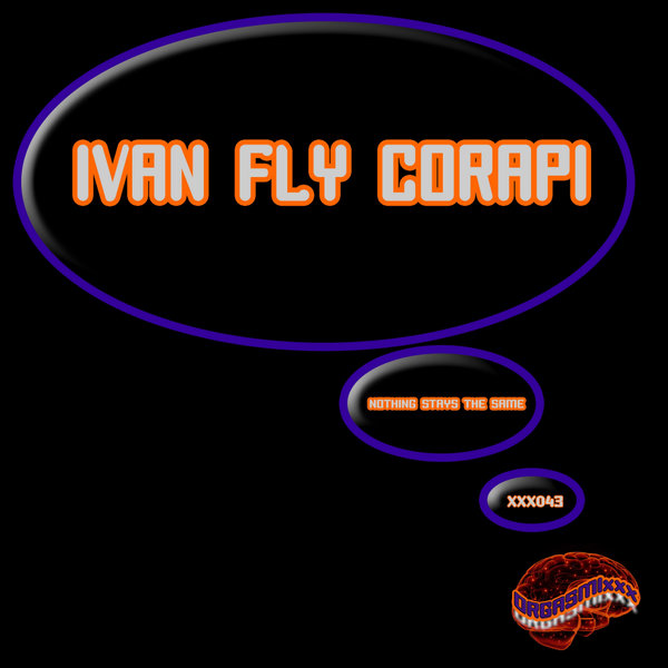 Ivan Fly Corapi - Nothing Stays The Same / ORGASMIxxx