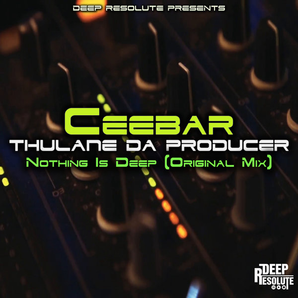 Ceebar & Thulane Da Producer - Nothing Is Deep / Deep Resolute (PTY) LTD