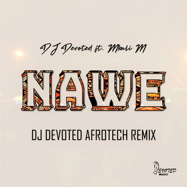 DJ Devoted ft Mbali M - Nawe (DJ Devoted Afrotech Remix) / Devoted Music